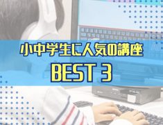 小中学生に人気の講座 Best3