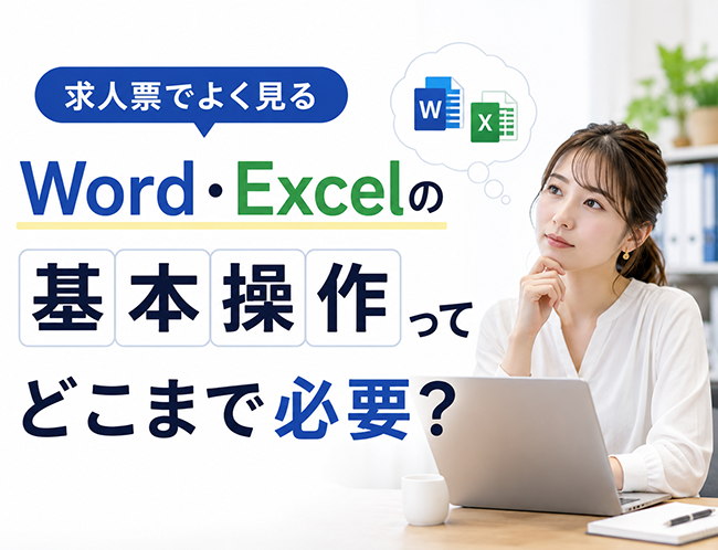 求人票でよく見る「Word・Excelの基本操作」ってどこまで必要?