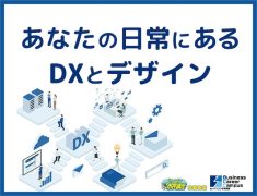 あなたの日常にある、DXとデザイン