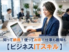 知って納得！使ってお得！仕事も趣味も【ビジネスITスキル】
