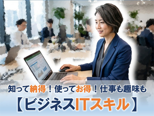 知って納得!使ってお得!仕事も趣味も【ビジネスITスキル】