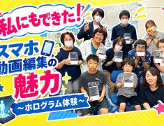 「私にもできた！」スマホ動画編集の魅力 ～ホログラム体験～