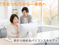 そのパソコン操作、本当に“できる”と言えますか？秋から始めるスキルアップ