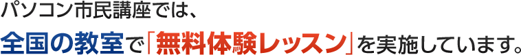 パソコン市民講座では、全国の教室で「無料体験レッスン」を実践しています。