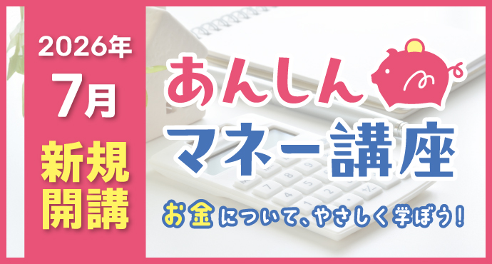 「あんしんマネー講座」7月新規開講！
